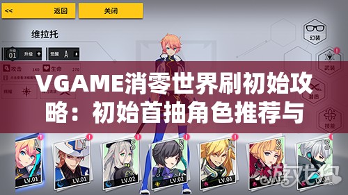 VGAME消零世界刷初始攻略：初始首抽角色推荐与技巧