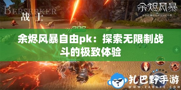 余烬风暴自由pk：探索无限制战斗的极致体验