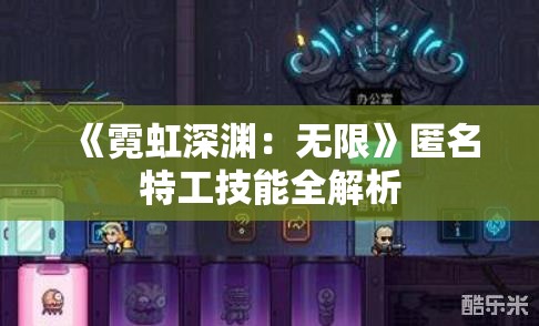 《霓虹深渊：无限》匿名特工技能全解析