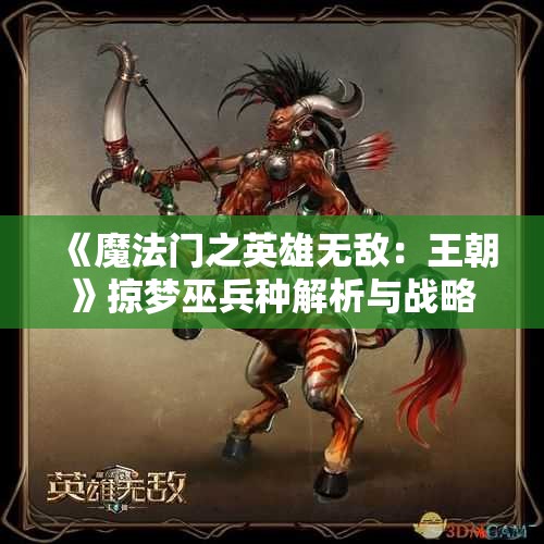 《魔法门之英雄无敌：王朝》掠梦巫兵种解析与战略运用