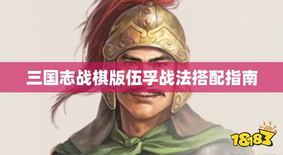 三国志战棋版伍孚战法搭配指南