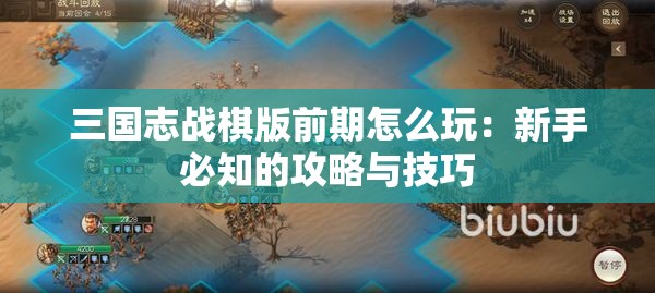 三国志战棋版前期怎么玩：新手必知的攻略与技巧