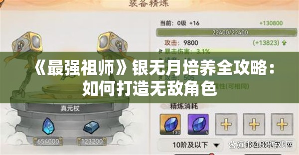 《最强祖师》银无月培养全攻略：如何打造无敌角色