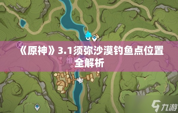 《原神》3.1须弥沙漠钓鱼点位置全解析