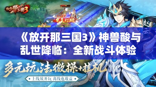 《放开那三国3》神兽酸与乱世降临：全新战斗体验